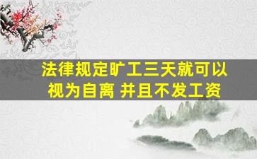 法律规定旷工三天就可以视为自离 并且不发工资